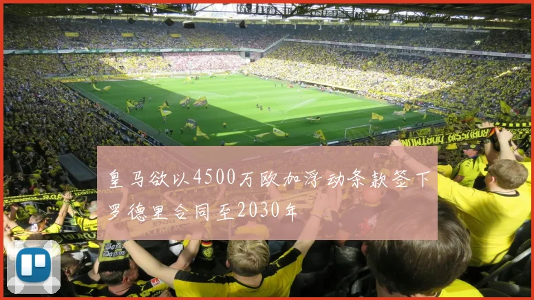皇马欲以4500万欧加浮动条款签下罗德里合同至2030年